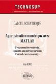 CALCUL SCIENTIFIQUE - Approximation numérique avec MATLAB - Programmation vectorisée, équations aux dérivées partielles. Cours et exercices corri