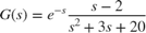 $$ G(s) = e^{-s} {s - 2 \over s^2 + 3 s + 20} $$