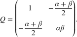 $$ Q = \left(\begin{array}{cc} 1 & -\frac{\alpha+\beta}{2} \\
-\frac{\alpha+\beta}{2} & \alpha\beta \end{array}\right). $$