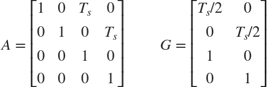 $$ A = \left[
 \begin{array}{c c c c}
 1 & 0 & T_s & 0 \\
 0 & 1 & 0 & T_s \\
 0 & 0 & 1 & 0 \\
 0 & 0 & 0 & 1
 \end{array}
 \right]
 \;\;\;\;\;\;\;\; G = \left[
 \begin{array}{c c}
 T_s/2 & 0 \\
 0 & T_s/2 \\
 1 & 0 \\
 0 & 1
 \end{array}
 \right]
$$