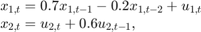 $$\begin{array}{l}&#10;{x_{1,t}} = 0.7{x_{1,t - 1}} - 0.2{x_{1,t - 2}} + {u_{1,t}}\\&#10;{x_{2,t}} = {u_{2,t}} + 0.6{u_{2,t - 1}},&#10;\end{array}$$