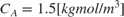 $C_A=1.5 [kgmol/m^3]$