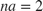 $na=2$