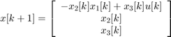 $ x[k+1] = \left[ \begin{array}{c} -x_2[k] x_1[k] + x_3[k] u[k] \\ x_2[k] \\ x_3[k] \\ \end{array} \right] $