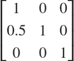 $\left\lbrack \begin{array}{ccc}1 & 0 & 0\\0.5 & 1 & 0\\0 & 0 & 1\end{array}\right\rbrack$