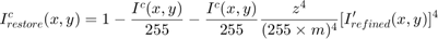 $$I^c_{restore}(x,y) = 1 - \frac{I^c(x,y)}{255} -&#10;\frac{I^c(x,y)}{255}\frac{z^4}{(255 \times m)^4}[I'_{refined}(x,y)]^4$$