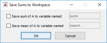 Save Sums to Workspace dialog box. The dialog box contains a check box with label "Save sum of A to variable named:" followed by an uneditable edit field with text "sumA", another check box with label "Save mean of A to variable named:" followed by an uneditable edit field with text "meanA", an OK button, and a Cancel button. No check boxes are selected.